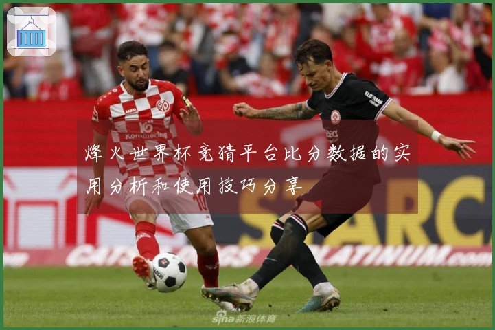 烽火世界杯竞猜平台比分数据的实用分析和使用技巧分享